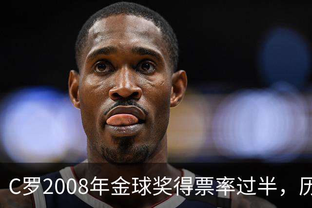 C罗2008年金球奖得票率过半，历史上的卓越表现
